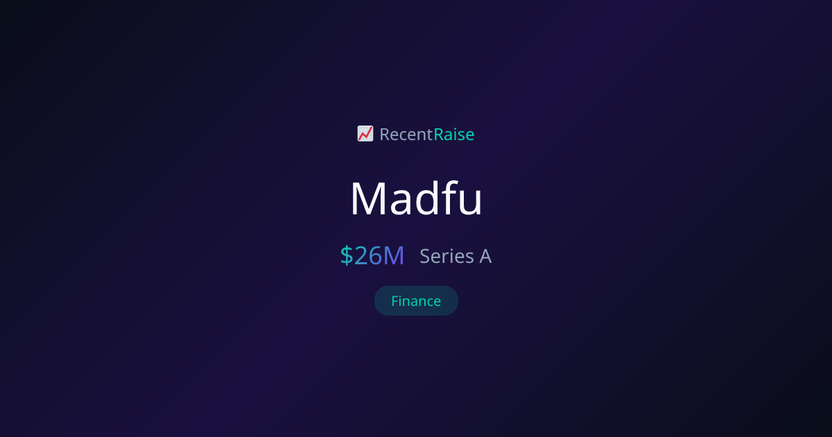 Madfu Raises $26M Series A | RecentRaise